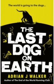 The Last Dog on Earth / Walker Adrian J.