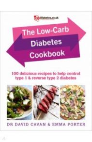 The Low-Carb Diabetes Cookbook. 100 delicious recipes to help control type 1 and type 2 diabetes / Cavan David, Porter Emma