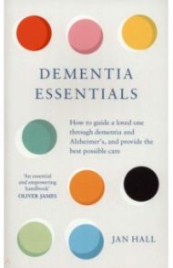 Dementia Essentials. How to Guide a Loved One Through Alzheimer's or Dementia / Hall Jan