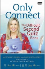 Only Connect. The Difficult Second Quiz Book / Waley-Cohen Jack, McGaughey David