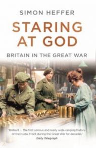 Staring at God. Britain in the Great War / Heffer Simon