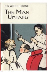 The Man Upstairs and Other Stories / Wodehouse Pelham Grenville