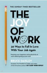 The Joy of Work. 30 Ways to Fix Your Work Culture and Fall in Love with Your Job Again / Daisley Bruce