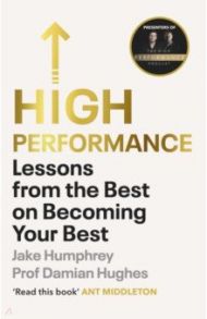 High Performance. Lessons from the Best on Becoming Your Best / Humphrey Jake, Hughes Damian