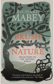 A Brush With Nature. Reflections on the Natural World / Mabey Richard