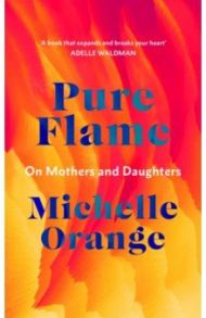 Pure Flame. On Mothers and Daughters / Orange Michelle