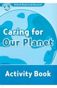 Oxford Read and Discover. Level 6. Caring For Our Planet. Activity Book / McCallum Alistair