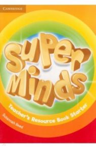 Super Minds. Starter. Teacher's Resource Book / Reed Susannah