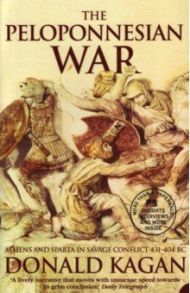 The Peloponnesian War. Athens and Sparta in Savage Conflict 431–404 BC / Kagan Donald