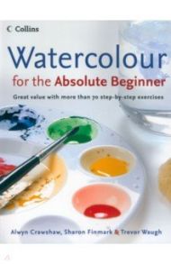 Watercolour for the Absolute Beginner / Crawshaw Alwyn, Finmark Sharon, Waugh Trevor