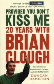 Provided You Don't Kiss Me. 20 Years with Brian Clough / Hamilton Duncan