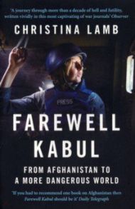 Farewell Kabul. From Afghanistan to a More Dangerous World / Lamb Christina