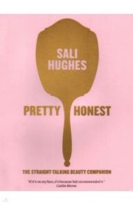 Pretty Honest. The Straight-Talking Beauty Companion / Hughes Sali