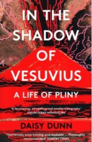 In the Shadow of Vesuvius. A Life of Pliny / Dunn Daisy