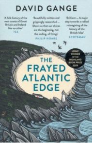 The Frayed Atlantic Edge. A Historian's Journey from Shetland to the Channel / Gange David