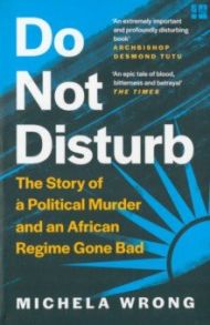 Do Not Disturb. The Story of a Political Murder and an African Regime Gone Bad / Wrong Michela