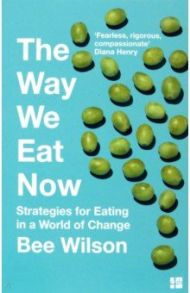 The Way We Eat Now. Strategies for Eating in a World of Change / Wilson Bee