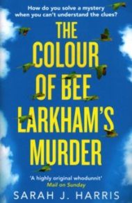 The Colour of Bee Larkham's Murder / Harris Sarah J.