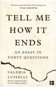 Tell Me How it Ends. An Essay in Forty Questions / Luiselli Valeria