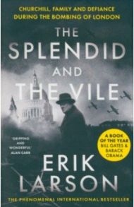 The Splendid and the Vile. Churchill, Family and Defiance During the Bombing of London / Larson Erik