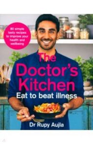 The Doctor's Kitchen. Eat to Beat Illness / Aujla Rupy