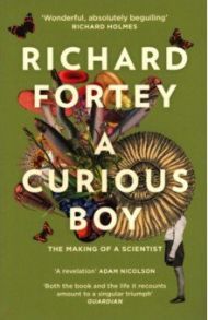 A Curious Boy. The Making of a Scientist / Fortey Richard