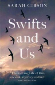 Swifts and Us. The Life of the Bird that Sleeps in the Sky / Gibson Sarah