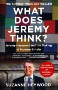 What Does Jeremy Think? Jeremy Heywood and the Making of Modern Britain / Heywood Suzanne