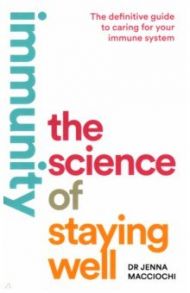 Immunity. The Science of Staying Well / Macciochi Jenna