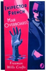 Inspector French. Man Overboard! / Wills Crofts Freeman