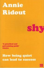 Shy. How Being Quiet Can Lead to Success / Ridout Annie