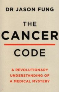 The Cancer Code. A Revolutionary New Understanding of a Medical Mystery / Fung Jason