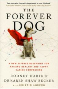 The Forever Dog. A New Science Blueprint for Raising Healthy and Happy Canine Companions / Habib Rodney, Becker Karen Shaw