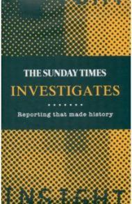 The Sunday Times Investigates. Reporting That Made History / Spence Madeleine