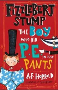 Fizzlebert Stump. The Boy Who Did P.E. in his Pants / Harrold A. F.