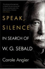 Speak, Silence. In Search of W. G. Sebald / Angier Carole