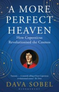 A More Perfect Heaven. How Copernicus Revolutionised the Cosmos / Sobel Dava