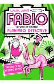 Fabio The World's Greatest Flamingo Detective. The Case of the Missing Hippo / James Laura