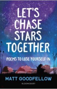 Let’s Chase Stars Together. Poems to lose yourself in / Goodfellow Matt