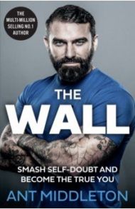 The Wall. Smash Self-doubt and Become the True You / Middleton Ant