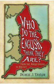 Who Do the English Think They Are? From the Anglo-Saxons to Brexit / Taylor Derek J.