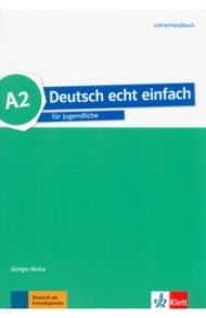 Deutsch echt einfach A2. Deutsch f?r Jugendliche. Lehrerhandbuch / Motta Giorgio, Machowiak E. Danuta, Szurmant Jan