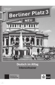 Berliner Platz 3 NEU. B1. Deutsch im Alltag. Intensivtrainer / Lemcke Christiane, Rohrmann Lutz