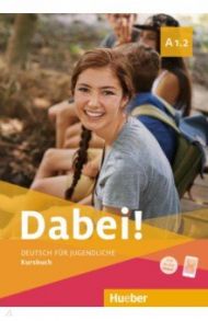 Dabei! A1.2. Kursbuch. Deutsch f?r Jugendliche. Deutsch als Fremdsprache / Kopp Gabriele, Alberti Josef, Buttner Siegfried