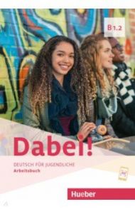 Dabei! B1.2. Arbeitsbuch. Deutsch f?r Jugendliche. Deutsch als Fremdsprache / Kopp Gabriele, Alberti Josef, Buttner Siegfried