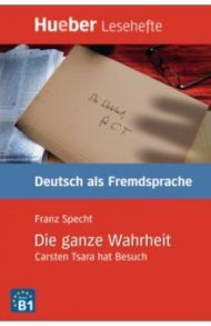 Die ganze Wahrheit. B1. Leseheft. Carsten Tsara hat Besuch. Deutsch als Fremdsprache / Specht Franz