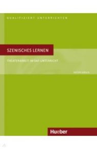 Szenisches Lernen. Theaterarbeit im DaF-Unterricht. Deutsch als Fremdsprache / Kirsch Dieter