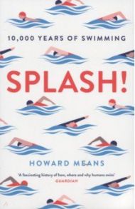 Splash! 10,000 Years of Swimming / Means Howard