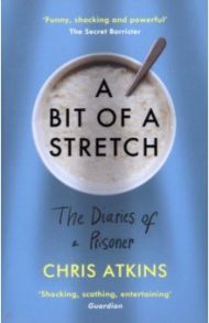 A Bit of a Stretch. The Diaries of a Prisoner / Atkins Chris