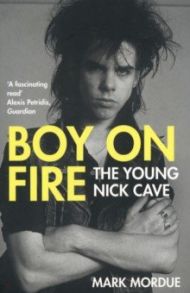 Boy on Fire. The Young Nick Cave / Mordue Mark